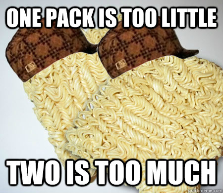 ONE PACK IS TOO LITTLE TWO IS TOO MUCH  Scumbag Ramen