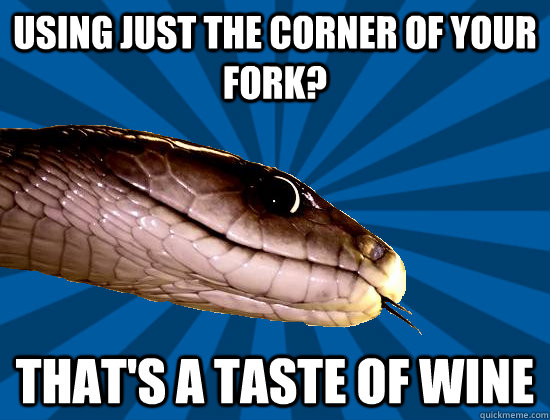 using just the corner of your fork? that's a taste of wine  Spoonerism Snake