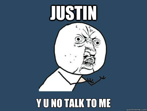 justin y u no talk to me  Y U No