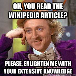 Oh, you read the Wikipedia article? Please, enlighten me with your extensive knowledge  Condescending Wonka