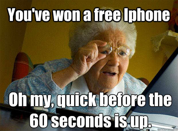 You've won a free Iphone Oh my, quick before the 60 seconds is up.    Grandma finds the Internet