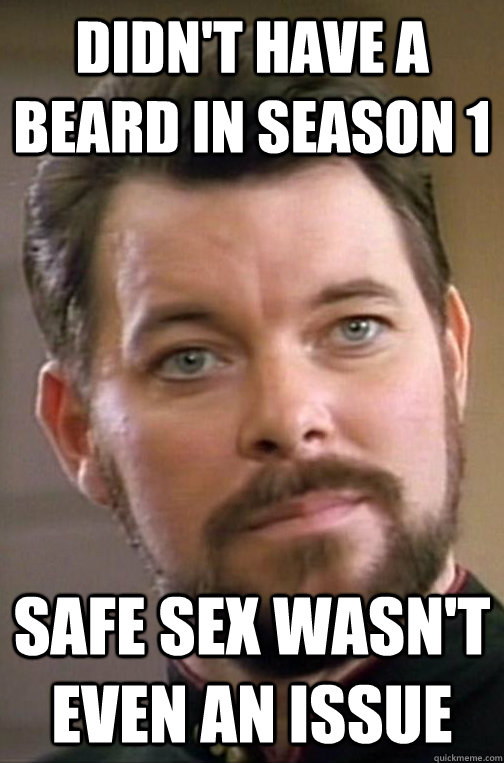 Didn't have a beard in season 1 Safe sex wasn't even an issue  Safe Sex Riker