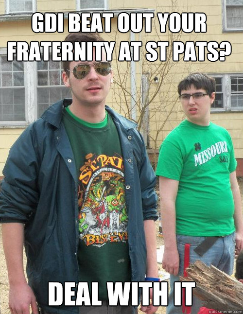 gdi beat out your Fraternity at st pats? deal with it - gdi beat out your Fraternity at st pats? deal with it  Deal with it GDI Gov