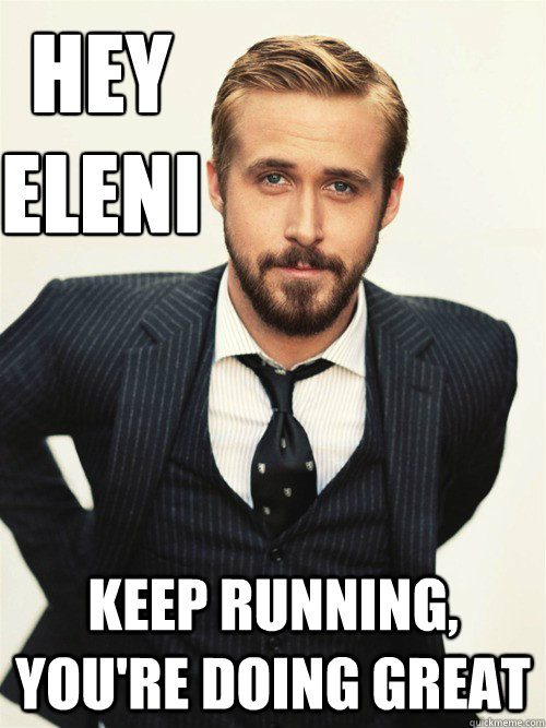 Hey
Eleni Keep running, You're Doing great  ryan gosling happy birthday