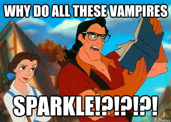 Why do all these vampires Sparkle!?!?!?!  Hipster Gaston 2