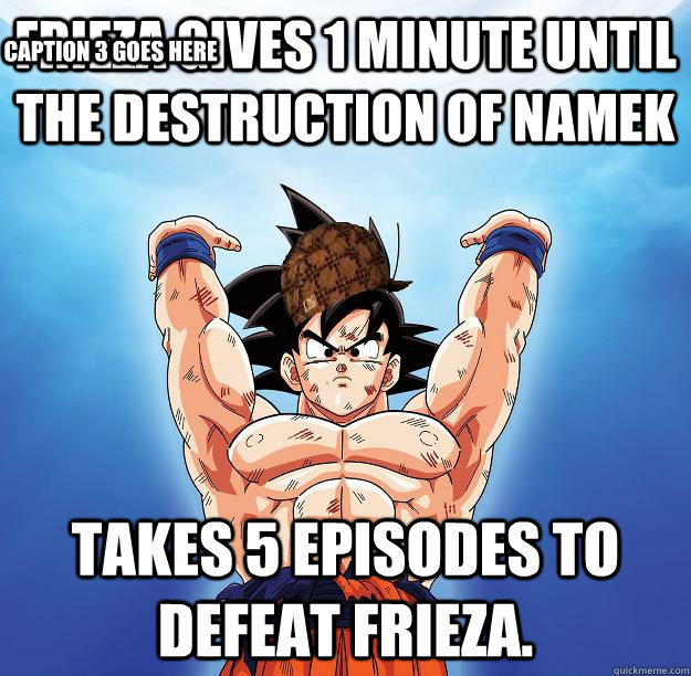 Frieza gives 1 minute until the destruction of Namek Takes 5 episodes to defeat Frieza. Caption 3 goes here  Scumbag Goku