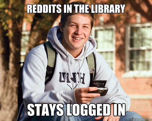 reddits in the Library Stays logged in  College Freshman