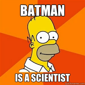 batman is a scientist  - batman is a scientist   Advice Homer