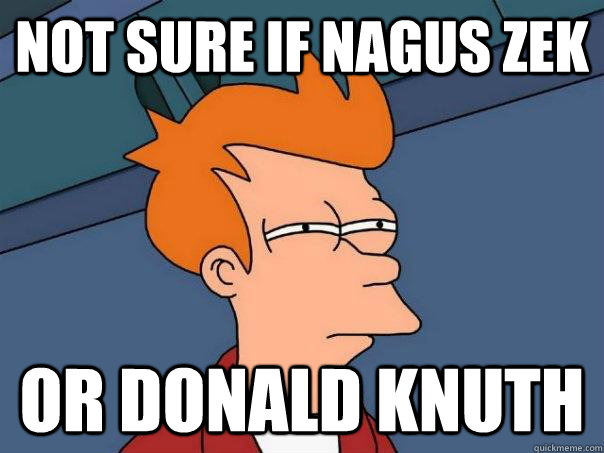 Not sure if Nagus Zek or donald knuth  Futurama Fry