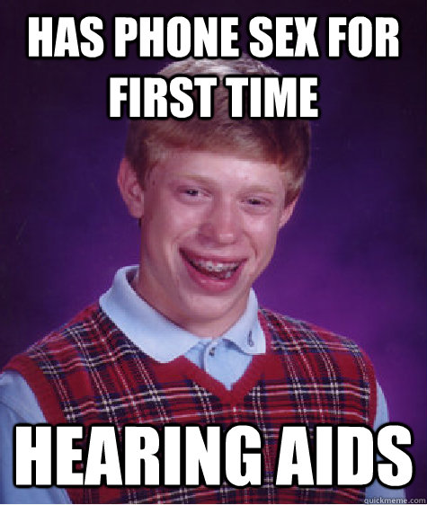 has phone sex for first time hearing aids  Bad Luck Brian