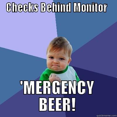 CHECKS BEHIND MONITOR  'MERGENCY BEER! Success Kid