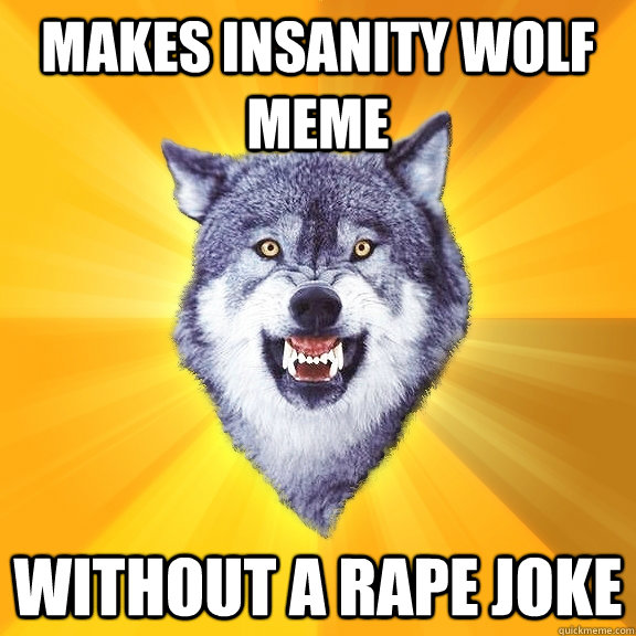 Makes insanity wolf meme without a rape joke  Courage Wolf