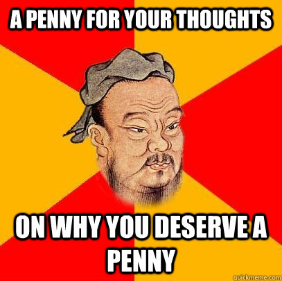 a penny for your thoughts on why you deserve a penny  Confucius says