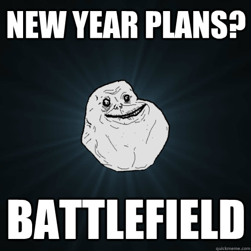 New Year Plans? Battlefield  Forever Alone