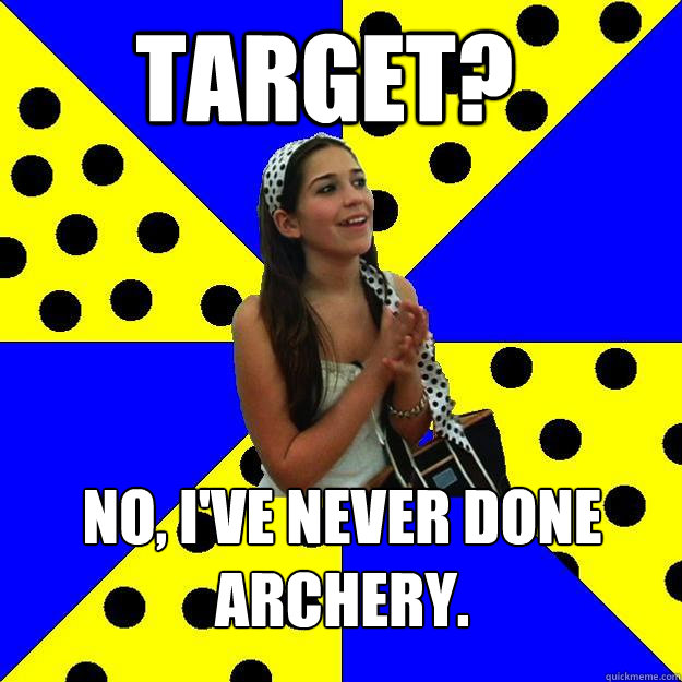 Target? No, I've never done archery.  Sheltered Suburban Kid