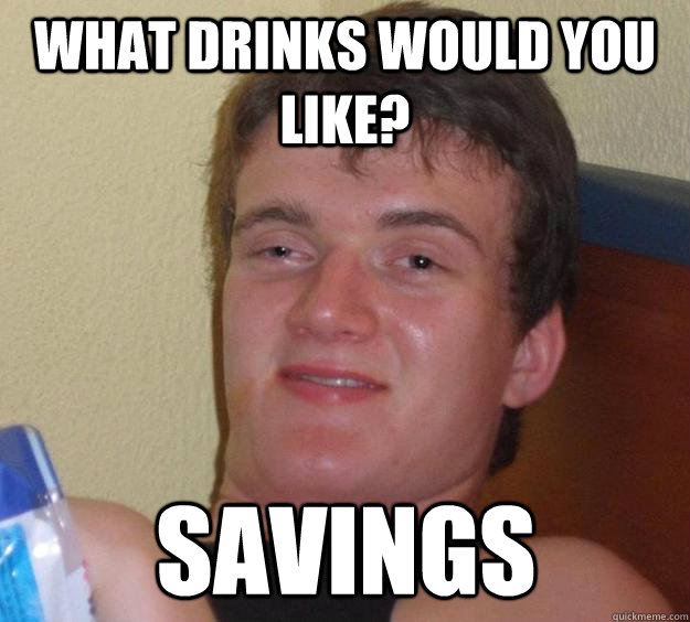 What drinks would you like? Savings  10 Guy