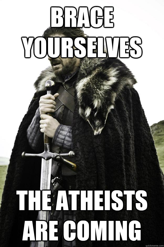 Brace Yourselves The atheists are coming  They are coming