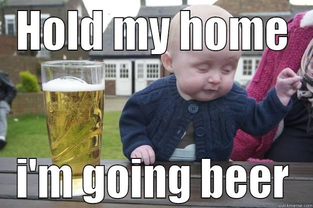 HOLD MY HOME I'M GOING BEER drunk baby