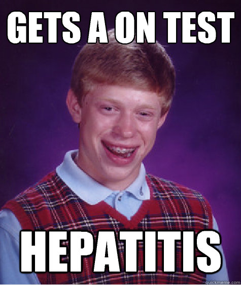 GETS A ON TEST Hepatitis   Bad Luck Brian