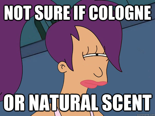 Not sure if cologne or natural scent  Leela Futurama