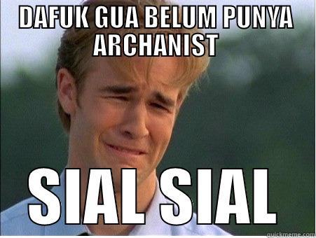 DAFUK GUA BELUM PUNYA ARCHANIST SIAL SIAL 1990s Problems