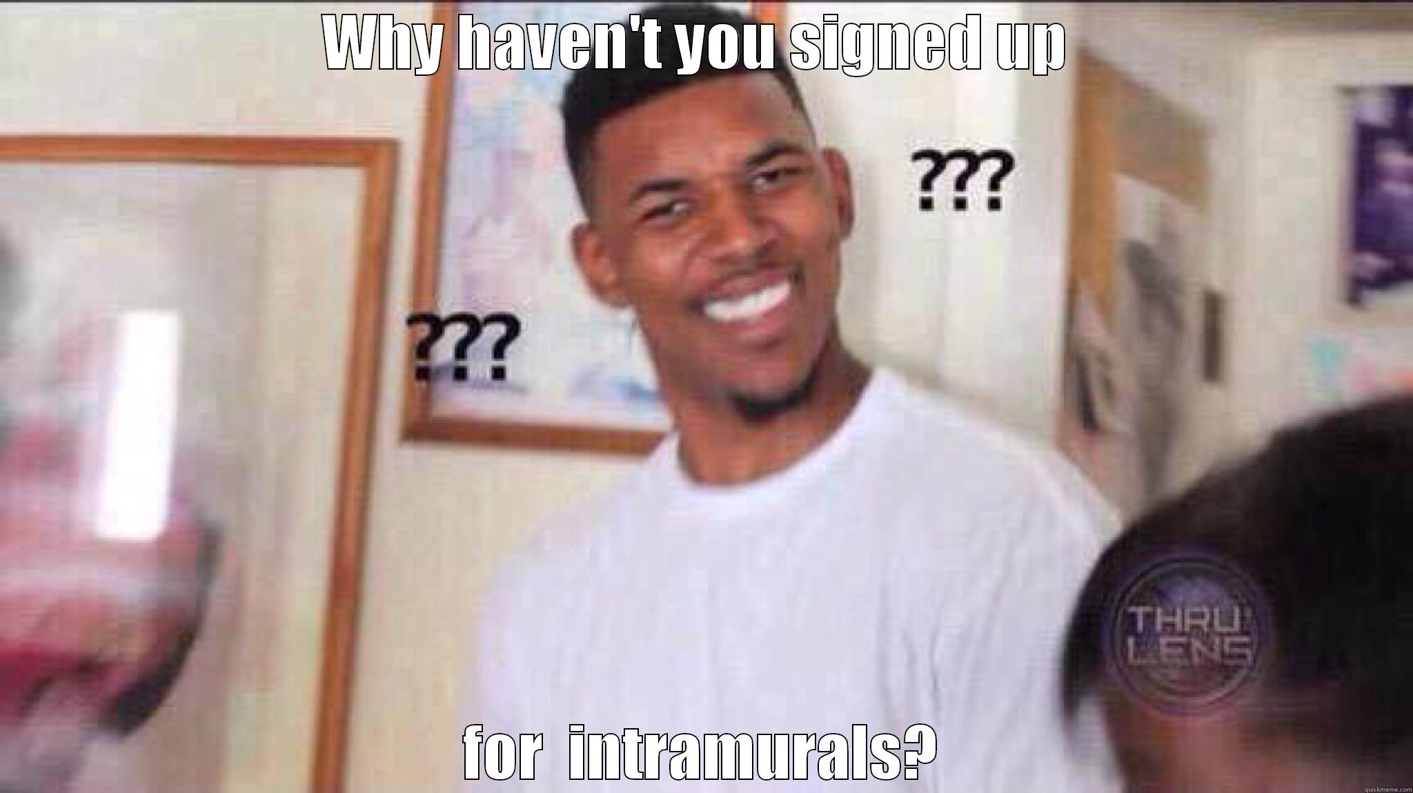 intramurals funny - WHY HAVEN'T YOU SIGNED UP  FOR  INTRAMURALS? Misc