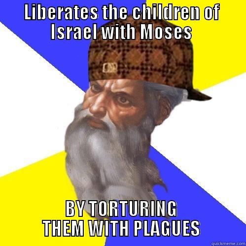 LIBERATES THE CHILDREN OF ISRAEL WITH MOSES BY TORTURING THEM WITH PLAGUES Scumbag Advice God