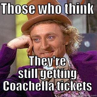 THOSE WHO THINK  THEY'RE STILL GETTING COACHELLA TICKETS Condescending Wonka