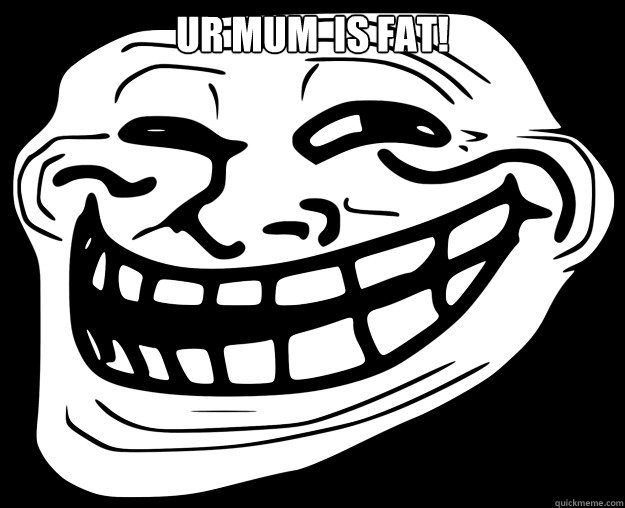 UR MUM  IS FAT!  - UR MUM  IS FAT!   Trollface