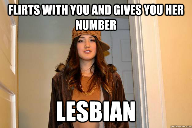 flirts with you and gives you her number lesbian  Scumbag Stephanie