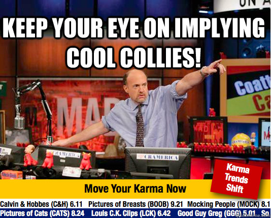 Keep your eye on implying Cool Collies!  Mad Karma with Jim Cramer