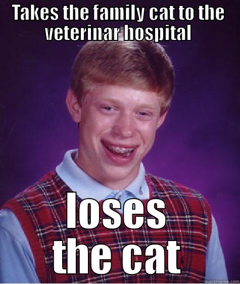 TAKES THE FAMILY CAT TO THE VETERINAR HOSPITAL LOSES THE CAT Bad Luck Brian