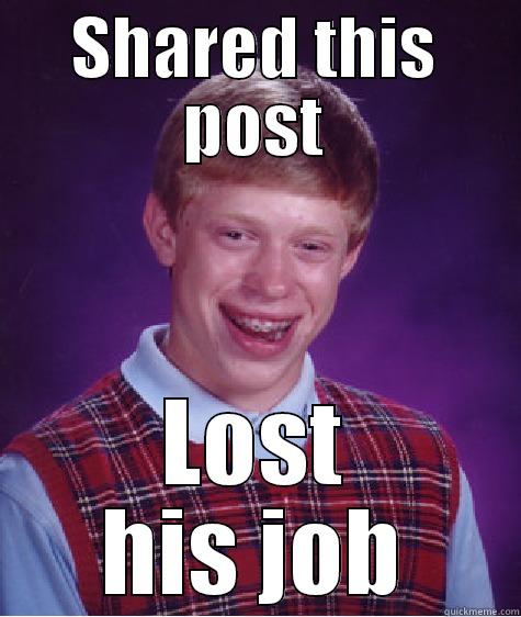 Lost job - SHARED THIS POST LOST HIS JOB Bad Luck Brian