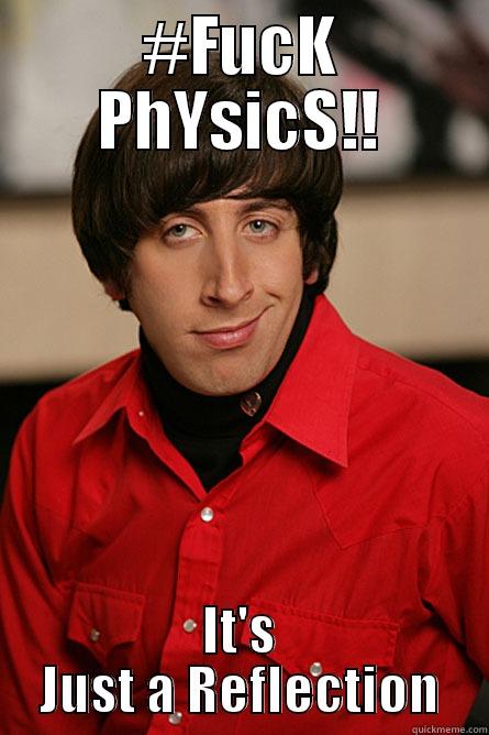 #FUCK PHYSICS!! IT'S JUST A REFLECTION Pickup Line Scientist