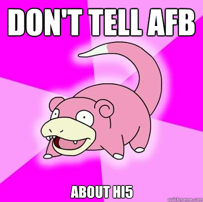 Don't tell AFB About hi5  Slowpoke