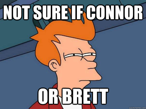 Not sure if Connor Or Brett  Futurama Fry