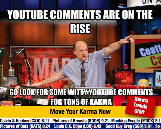 Youtube comments are on the rise go look for some witty youtube comments for tons of Karma  Mad Karma with Jim Cramer