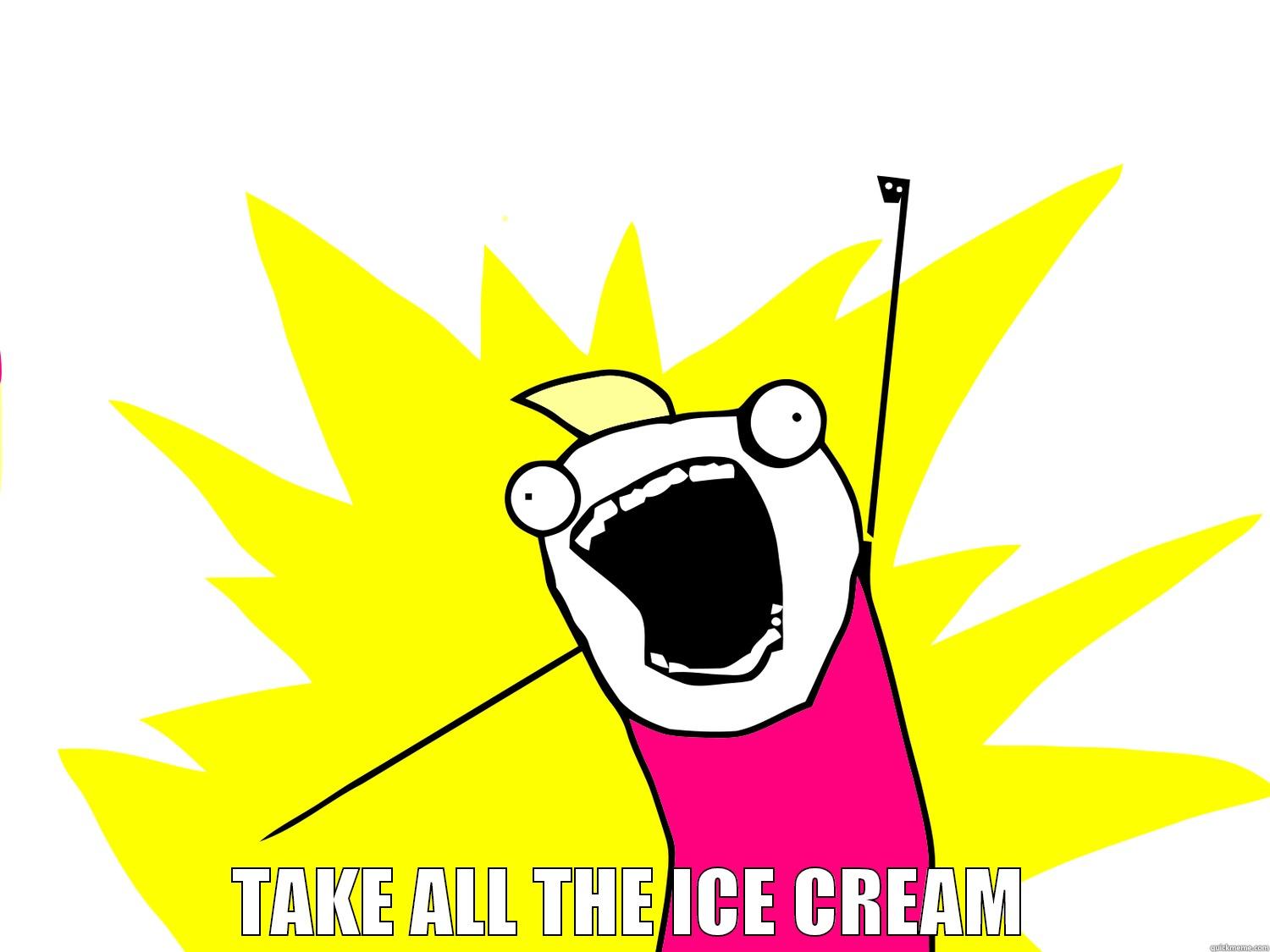  TAKE ALL THE ICE CREAM Misc