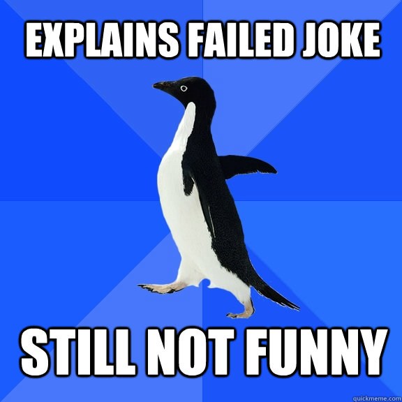 EXPLAINS FAILED JOKE STILL NOT FUNNY  Socially Awkward Penguin