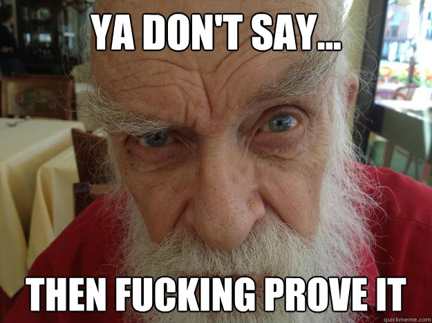Ya don't say... then fucking prove it  James Randi Skeptical Brow