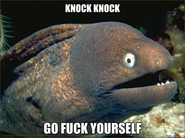 Knock knock Go fuck yourself  Bad Joke Eel