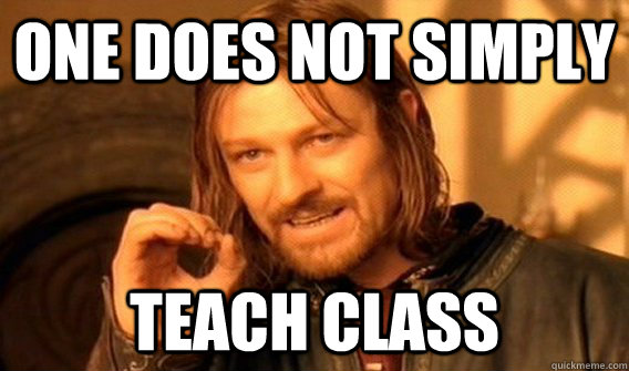 One does not simply Teach class - One does not simply Teach class  Unhelpful High School Teacher