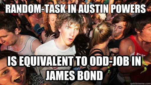 Random-task in austin powers is equivalent to odd-job in james bond - Random-task in austin powers is equivalent to odd-job in james bond  Sudden Clarity Clarence