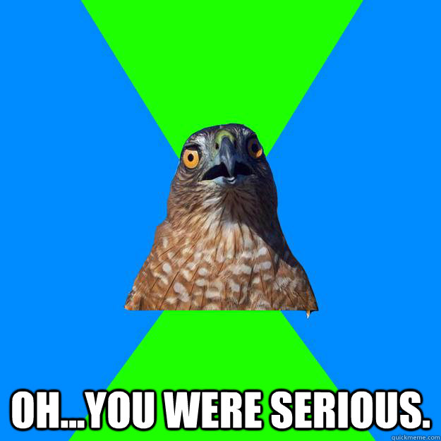  Oh...you were serious.  Hawkward