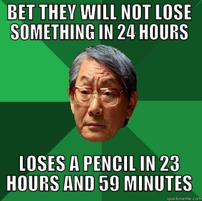 BET THEY WILL NOT LOSE SOMETHING IN 24 HOURS LOSES A PENCIL IN 23 HOURS AND 59 MINUTES High Expectations Asian Father