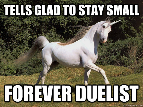 TELLS GLAD TO STAY SMALL FOREVER DUELIST  Upvoting unicorn