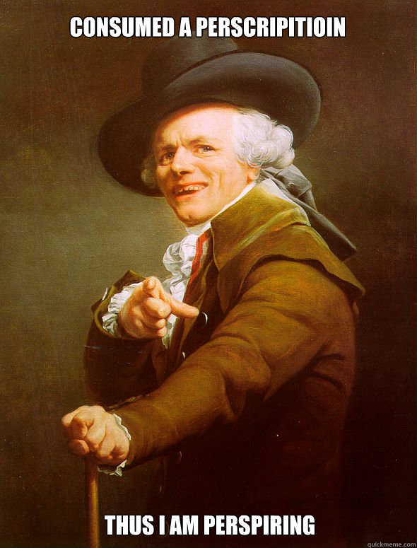 Consumed a perscripitioin  Thus I am perspiring  Joseph Ducreux