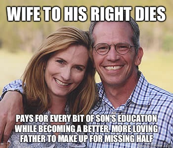 Wife to his right dies  Pays for every bit of son's education while becoming a better, more loving father to make up for missing half  Good guy parents