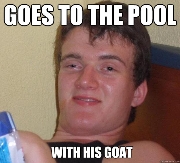 goes to the pool with his goat   10 Guy