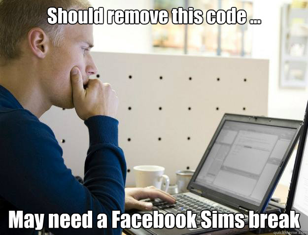 Should remove this code ... May need a Facebook Sims break  Programmer